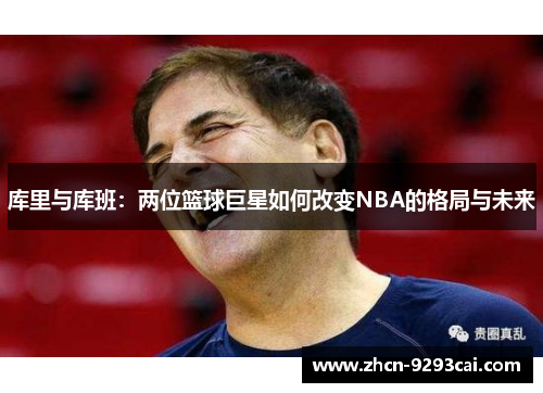 库里与库班：两位篮球巨星如何改变NBA的格局与未来